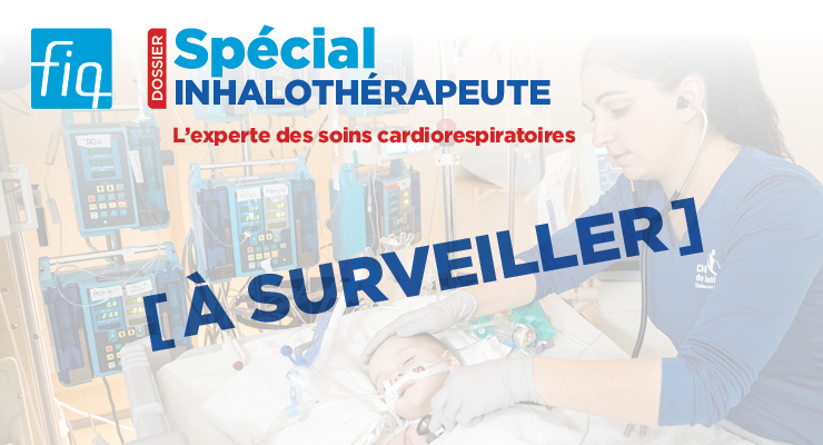 À surveiller : FIQ Dossier spécial Inhalothérapeute