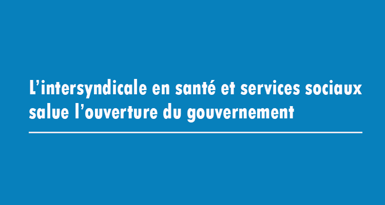 L’intersyndicale en santé et services sociaux salue l’ouverture du gouvernement