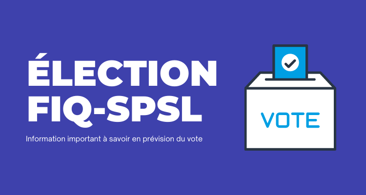 Information importante : Élections au Comité exécutif du FIQ-SPSL